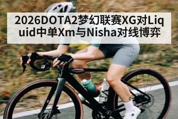 2026DOTA2梦幻联赛XG对Liquid中单Xm与Nisha对线博弈